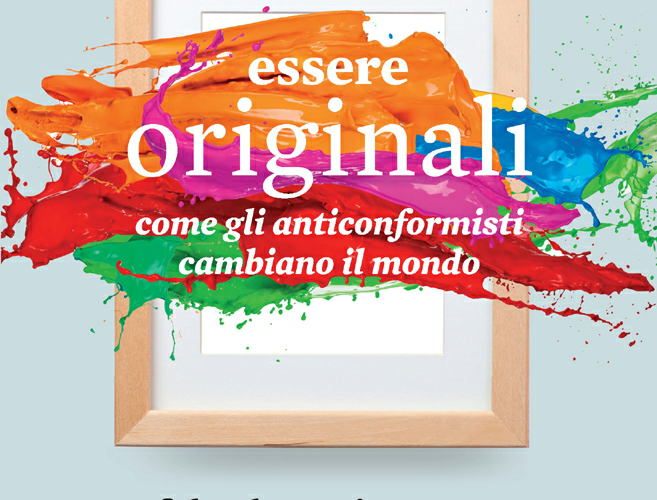 Essere originali – cosa possiamo trarre da personalità fuori dal comune – Adam Grant